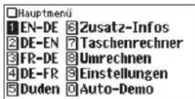 Hauptmenü 1 EN-DE 2 Zusatz-Infos 2 DE-EN 3 Taschenrechner 3 FR-DE 4 Umrechnen 4 DE-FR 5 Einstellungen 5 Duden 6 Auto-Demo