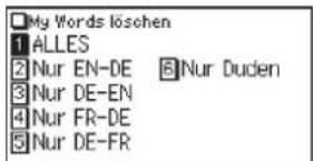 My Words löschen 1 ALLES 2 Nur EN-DE 5 Nur Duden 3 Nur DE-EN 4 Nur FR-DE 5 Nur DE-FR