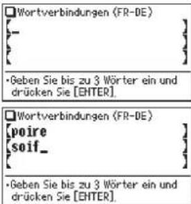 Wortverbindungen (FR-DE) - - •Geben Sie bis zu 3 Wörter ein und drücken Sie [ENTER]. Wortverbindungen (FR-DE) [poire] [soif_] •Geben Sie bis zu 3 Wörter ein und drücken Sie [ENTER]
