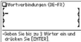 Wortverbindungen (DE-FR) [—] [—] •Geben Sie bis zu 3 Wörter ein und drücken Sie [EHTER].