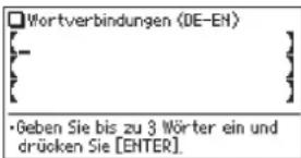 Wortverbindungen (DE-EN) {-} [ ] •Geben Sie bis zu 3 Wörter ein und drücken Sie [ENTER].