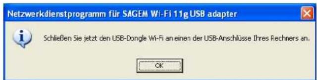 Netzwerkdienstprogramm für SAGEM Wi-Fi 11g USB adapter Schließen Sie jetzt den USB-Dongle Wi-Fi an einen der USB-Anschlüsse Ihres Rechners an. OK