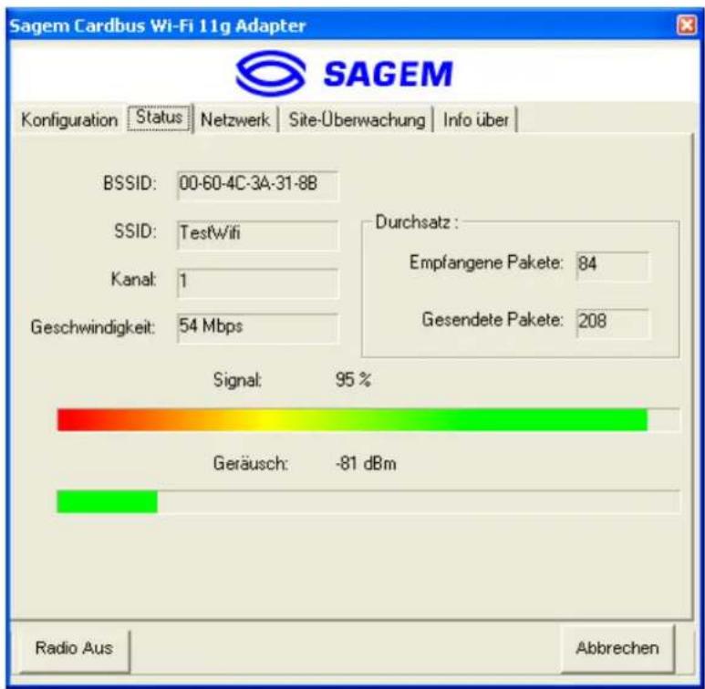Sagem Cardbus Wi-Fi 11g Adapter SAGEM Konfiguration Status Netzwerk Site-Uberwachung Info über BSSID: 00-60-4C-3A-31-8B SSID: TestWifi Kanal: 1 Geschwindigkeit: 54 Mbps Durchsatz : Empfangene Pakete: 84 Gesendete Pakete: 208 Signal: 95 % Geräusch: -81 dBm Radio Aus Abbrechen
