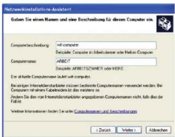 Netzwerkinstallations-Assistant Geben Sie einen Namen und eine Beschreibung für diesen Computer ein. Computerbeschreibung: will computer Beispiele: Computer im Arbeitszimmer oder Helex Computer Computername: ARBEIT Beispiele: ARBEITSZIMMER oder HEIKE Der aktuelle Computername laufet will computer. Bereinigen Internetdienstanbieter müssen bestimmte Computernamen verwendet werden. Bei Computer mit einem Kabelmodens ist des meisters so. Andern Sie den vom Internetdienstanbieter angegebenen Computernamen nicht, falls dies der Fall ist. Weitere Informationen finden Sie unter Computername und beschreibungen < Zurück Weiter > Abbrachen
