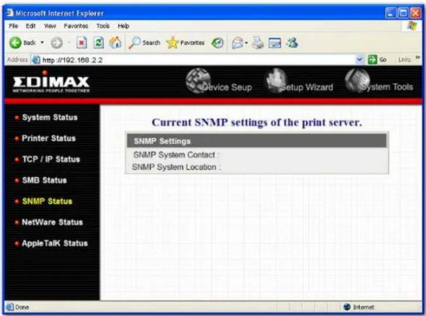 Microsoft Internet Explorer File Edit View Favorites Tools Help Back Search Favorites Go Links Address http://192.168.2.2 EDIMAX NETWORKING PEOPLE TOGETHER Device Soup Setup Wizard System Tools Current SNMP settings of the print server. SNMP Settings SNMP System Contact : SNMP System Location : System Status Printer Status TCP / IP Status SMB Status SNMP Status NetWare Status AppleTalk Status Done Internet