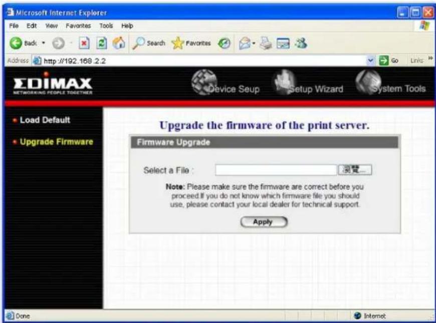 Microsoft Internet Explorer File Edit View Favorites Tools Help Back Search Favorites Go Links Address http://192.168.2.2 EDIMAX NETWORKING PEOPLE TOGETHER Device Setup Setup Wizard System Tools Load Default Upgrade Firmware Upgrade the firmware of the print server. Firmware Upgrade Select a File : Note: Please make sure the firmware are correct before you proceed if you do not know which firmware file you should use, please contact your local dealer for technical support. Apply Done Internet