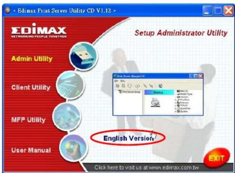 Edimax Print Server Utility CD V1.12 > Setup Administrator Utility Admin Utility Client Utility MFP Utility User Manual English Version Edit Edit Print Server Manager41 Status MAC O Model Type Version PrintType Notes Yield AdminTalk System Click here to visit us at www.edimax.com.tw EXIT