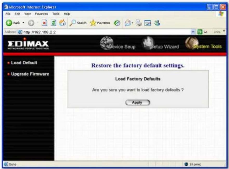 Microsoft Internet Explorer File Edit View Favorites Tools Help Back Search Favorites Go Links Address http://192.168.2.2 EDIMAX NETWORKING PEOPLE TOGETHER Device Soup Setup Wizard System Tools Restore the factory default settings. Load Factory Defaults Are you sure you want to load factory defaults ? Apply Load Default Upgrade Firmware Done Internet