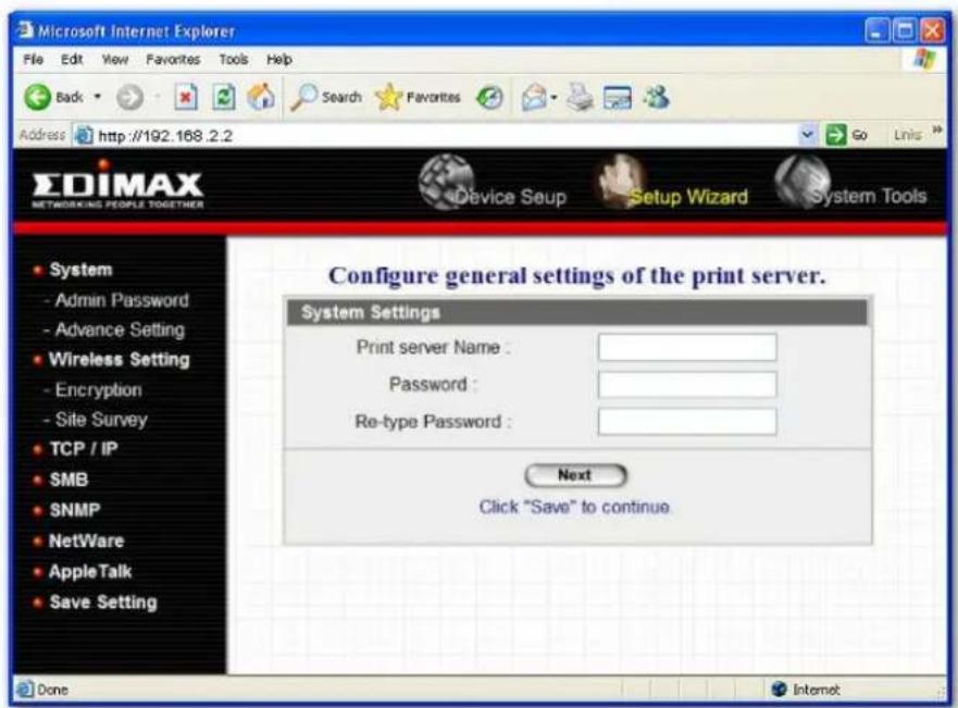 Microsoft Internet Explorer File Edit View Favorites Tools Help Back Search Favorites Address http://192.168.2.2 GO Links EDIMAX NETWORKING PEOPLE TOGETHER Device Soup Setup Wizard System Tools Configure general settings of the print server. System Settings Print server Name : Password : Re-type Password : Next Click "Save" to continue. System System Admin Password Advance Setting Wireless Setting Encryption Site Survey TCP / IP SMB SNMP NetWare AppleTalk Save Setting Done