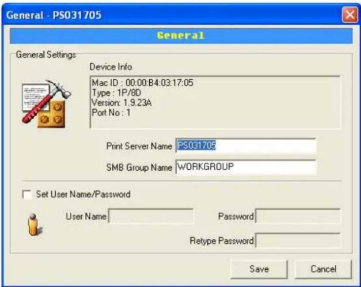 General - PS031705 General General Settings Device Info Mac ID : 00:00:B4:03:17:05 Type : 1P/8D Version: 1.9.23A Port No : 1 Print Server Name PS031705 SMB Group Name WORKGROUP Set User Name/Password User Name Password Retype Password Save Cancel