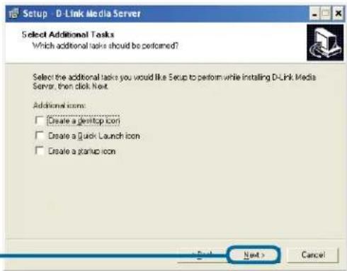 Setup - D-Link Media Server Select Additional Tasks Which additional tasks should be performed? Select the additional tasks you would like Setup to perform while installing D-Link Media Server, then click Next. Additional icons: □ Create a desktop icon □ Create a Quick Launch icon □ Create a startup icon Next > Cancel