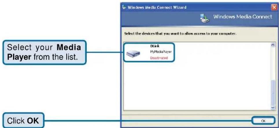 Windows Media Connect Wizard Windows Media Connect Select the devices that you want to allow access to your computer. Dlink MyMediaPlayer Deactivated Select your Media Player from the list. Click OK OK