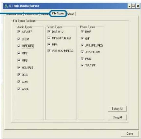 D-Link Media Server File Types About Audio Types ✓ AIF.AIFF ✓ LPCM ✓ MPT.MPS2 ✓ MP2 ✓ MP3 ✓ M3U.FLS ✓ OGB ✓ WAV ✓ WMA Video Types ✓ DAT.M1V ✓ MPG.MPEG.AVI ✓ MP4 ✓ VDB.M2V.MPEG2 Photo Types ✓ BMP ✓ GIF ✓ JPG.JPE.JPEG ✓ JP2.JPC.J2K ✓ PNG ✓ TIF.TIFF Select All Clear All Close