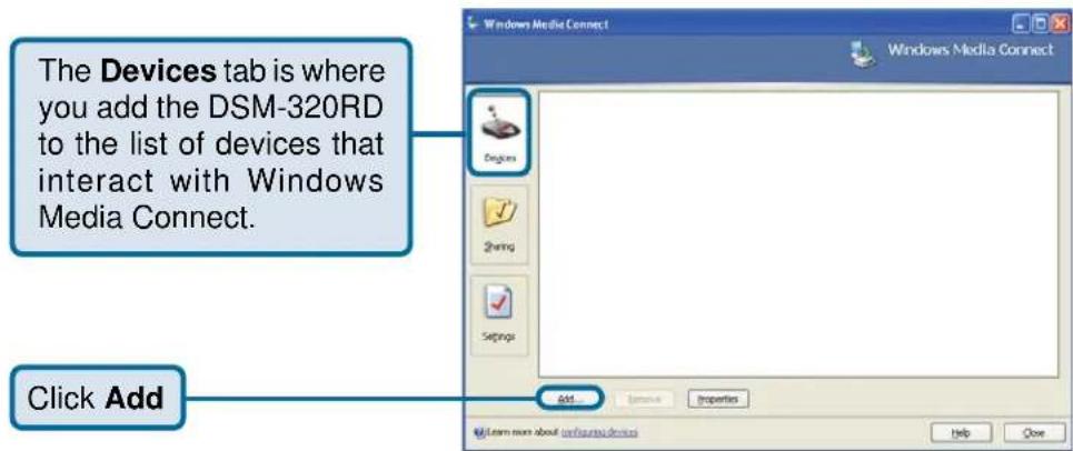 The Devices tab is where you add the DSM-320RD to the list of devices that interact with Windows Media Connect. Click Add Windows Media Connect Windows Media Connect Devices Add Remove Properties Help Close