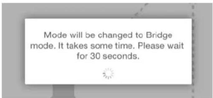 Mode will be changed to Bridge mode. It takes some time. Please wait for 30 seconds.