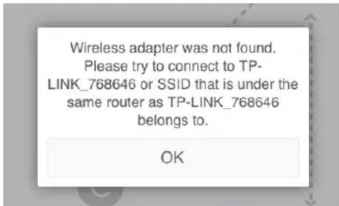 Wireless adapter was not found. Please try to connect to TP- LINK_768646 or SSID that is under the same router as TP-LINK_768646 belongs to. OK
