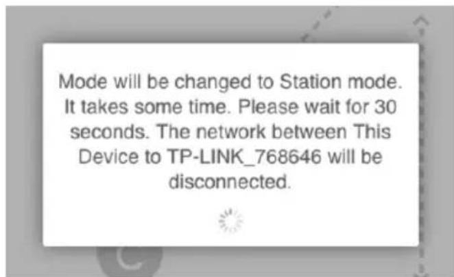Mode will be changed to Station mode. It takes some time. Please wait for 30 seconds. The network between This Device to TP-LINK_768646 will be disconnected.
