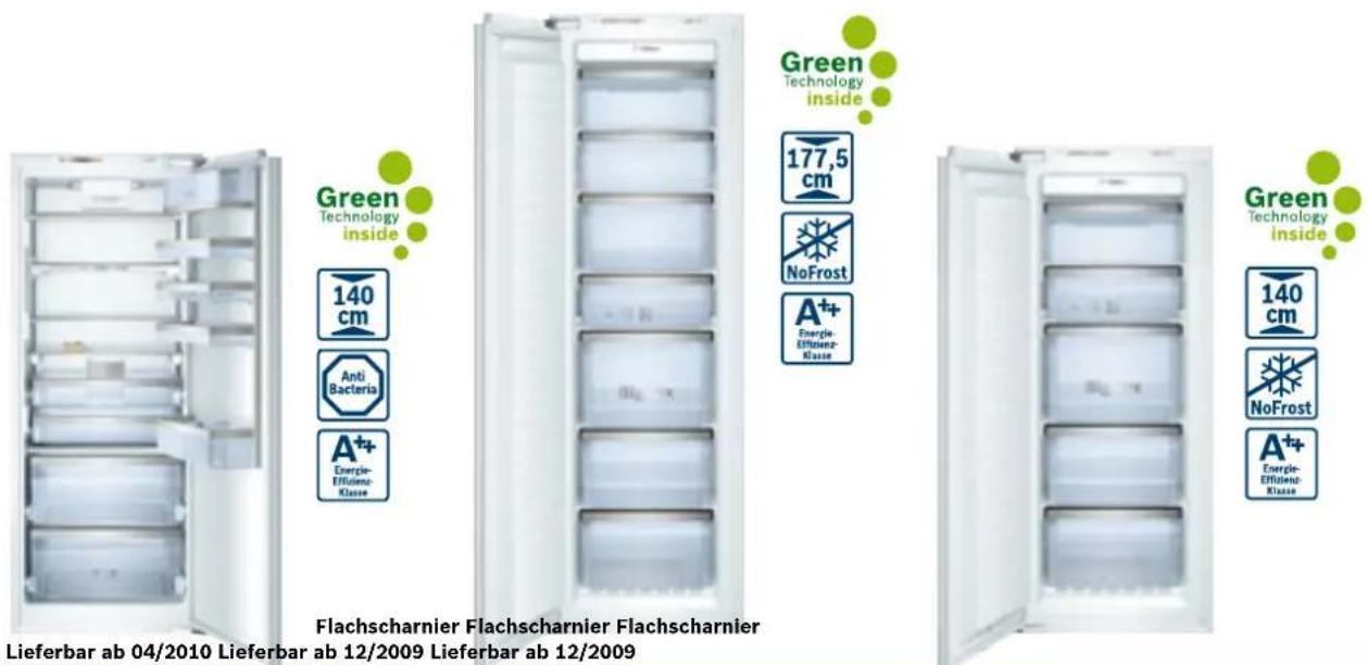 Green Technology inside 140 cm Anti Bacteria A+ + Energy-Efficient- Klasse Green Technology inside 177,5 cm NoFrost A+ + Energy-Efficient- Klasse Green Technology inside 140 cm NoFrost A+ + Energy-Efficient- Klasse Flachscharnier Flachscharnier Flachscharnier Lieferbar ab 04/2010 Lieferbar ab 12/2009 Lieferbar ab 12/2009