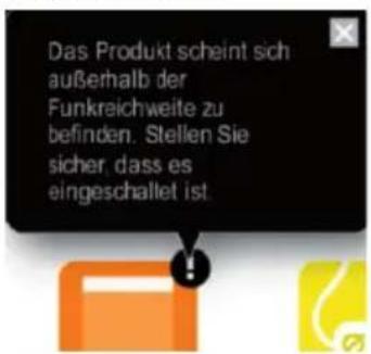 Das Produkt scheint sich außerhalb der Funkreichweite zu befinden. Stellen Sie sicher, dass es eingeschaltet ist.