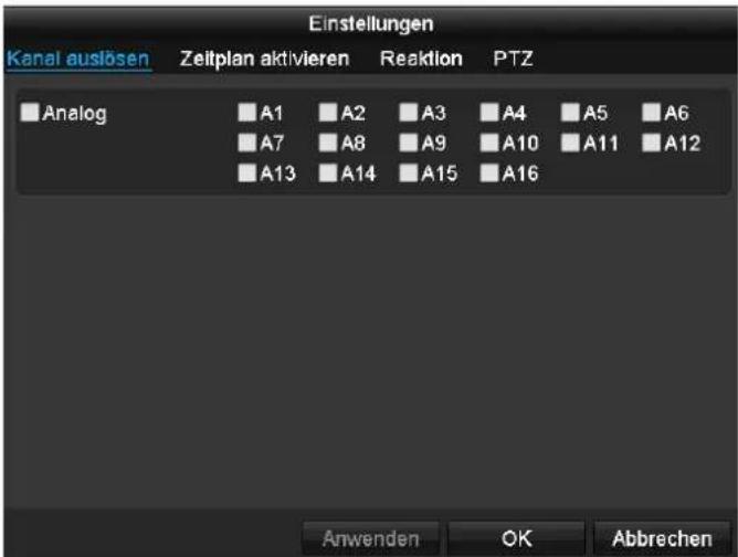 Einstellungen Kanal auslösen Zeitplan aktivieren Reaktion PTZ Analog A1 A2 A3 A4 A5 A6 A7 A8 A9 A10 A11 A12 A13 A14 A15 A16 Anwenden OK Abbrechen