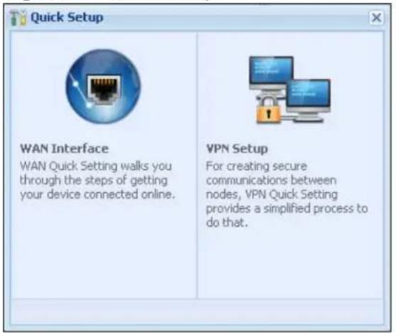 Quick Setup WAN Interface WAN Quick Setting walks you through the steps of getting your device connected online. VPN Setup For creating secure communications between nodes, VPN Quick Setting provides a simplified process to do that.