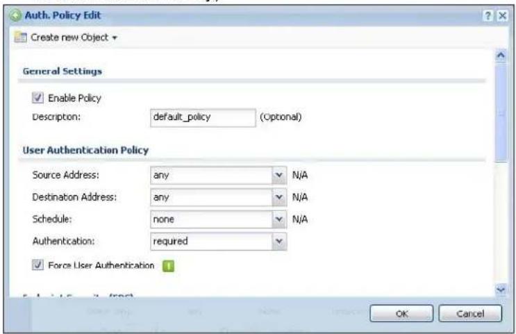 Auth. Policy Edit Create new Object General Settings Enable Policy Description: default_policy (Optional) User Authentication Policy Source Address: any N/A Destination Address: any N/A Schedule: none N/A Authentication: required Force User Authentication OK Cancel