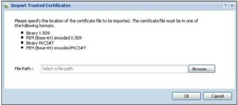 Import Trusted Certificates Please specify the location of the certificate file to be imported. The certificate file must be in one of the following formats. • Binary X.509 • PEM (Base-6+) encoded X.509 • Binary PKCS#7 • PEM (Base-6+) encoded PKCS#7 File Path: Select a file path Browse... OK Cancel