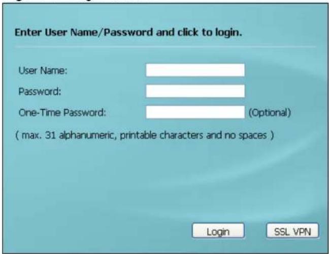 Enter User Name/Password and click to login. User Name: Password: One-Time Password: (Optional) ( max. 31 alphanumeric, printable characters and no spaces ) Login SSL VPN