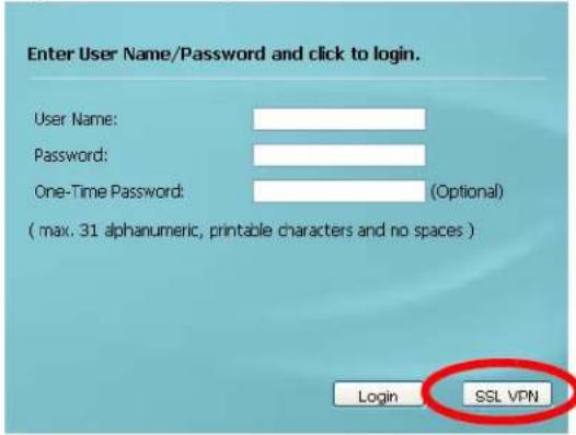 Enter User Name/Password and click to login. User Name: Password: One-Time Password: (Optional) ( max. 31 alphanumeric, printable characters and no spaces ) Login SSL VPN
