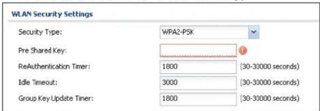WLAN Security Settings Security Type: WPA2-PSK Pre Shared Key: ReAuthentication Timer: 1800 (30-30000 seconds) Idle Timeout: 3000 (30-30000 seconds) Group Key Update Timer: 1800 (30-30000 seconds)