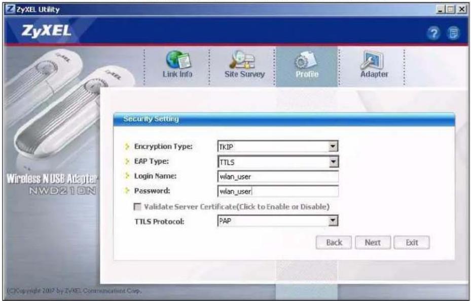 ZyXEL Utility ZyXEL Link Info Site Survey Profile Adapter Security Setting Encryption Type: TkIP EAP Type: TTLS Login Name: wlan_user Password: wlan_user Validate Server Certificate(Click to Enable or Disable) TTLS Protocol: PAP Back Next Exit © Copyright 2017 by ZyXEL Communication Corp.