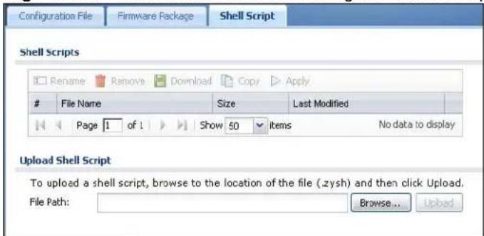 Configuration File Firmware Package Shell Script Shell Scripts Rename Remove Download Copy Apply File Name Size Last Modified Page 1 of i Show 50 items No data to display Upload Shell Script To upload a shell script, browse to the location of the file (.zysh) and then click Upload. File Path: Browse... Uploaded