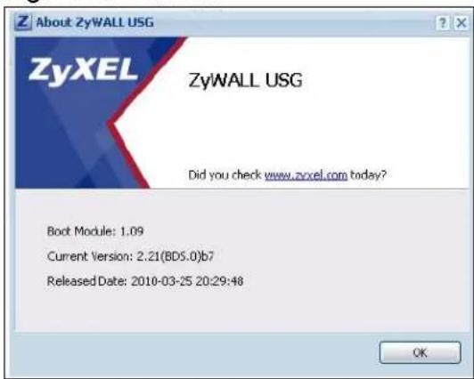 Z About ZyWALL USG ZyXEL ZyWALL USG Did you check www.zyxel.com today? Boot Module: 1.09 Current Version: 2.21(BDS.0)b7 Released Date: 2010-03-25 20:29:48 OK