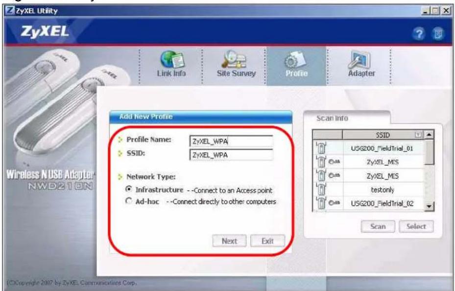 ZyXEL Utility ZyXEL Link Info Site Survey Profile Adapter Add New Profile Profile Name: ZyXEL_WPA SSID: ZyXEL_WPA Network Type: Infrastructure --Connect to an Access point Ad-hac --Connect directly to other computers Next Exit Scan Info SSID USG200_FieldTrial_01 ZyXEL_MIS ZyXEL_MIS testonly USG200_FieldTrial_02 Scan Select ©Copyright 2007 by ZyXEL Communications Corp.