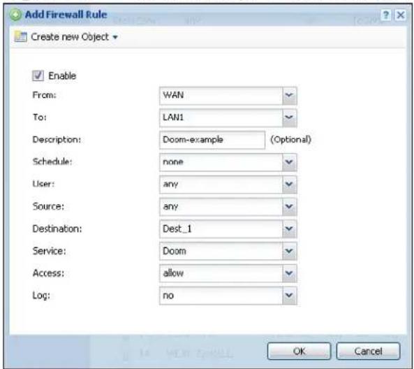 Add Firewall Rule Create new Object Enable From: WAN To: LAN1 Description: Doom-example (Optional) Schedule: none User: any Source: any Destination: Dest_1 Service: Doom Access: allow Log: no OK Cancel