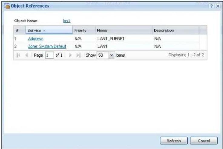 Object References Object Name ln1 Service > Priority Name Description 1 Address N/A LAN1_SUBNET N/A 2 Zone: System Default N/A LAN1 N/A Page 1 of 1 Show 50 items Displaying 1 - 2 of 2 Refresh Cancel