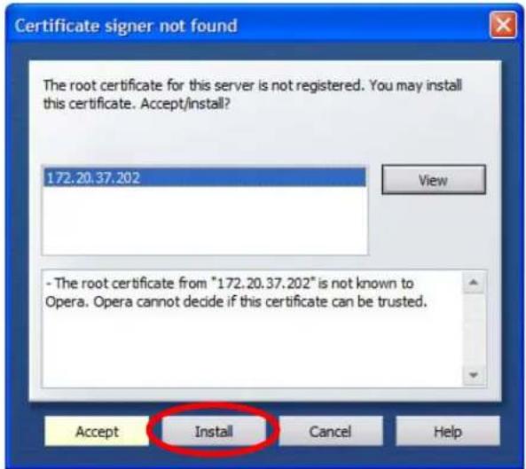 Certificate signer not found The root certificate for this server is not registered. You may install this certificate. Accept/install? 172.20.37.202 View - The root certificate from "172.20.37.202" is not known to Opera. Opera cannot decide if this certificate can be trusted. Accept Install Cancel Help