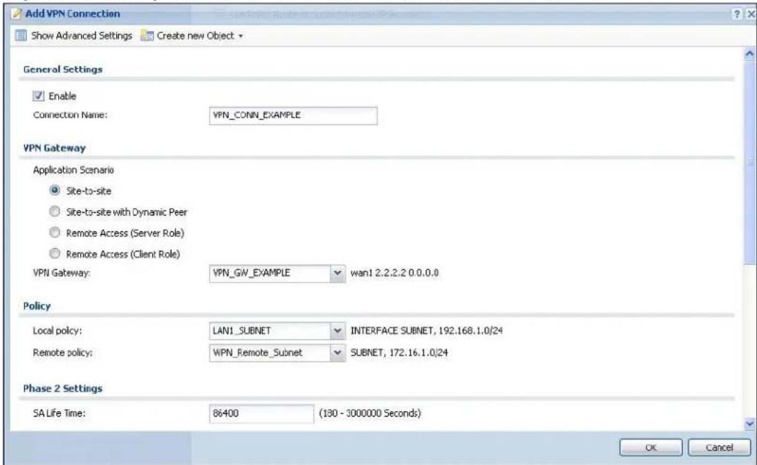 Add VPN Connection Show Advanced Settings Create new Object General Settings Enable Connection Name: VPN_CONN_EXAMPLE VPN Gateway Application Scenario Site-to-site Site-to-site with Dynamic Peer Remote Access (Server Role) Remote Access (Client Role) VPN Gateway: VPN_GW_EXAMPLE wan1 2.2.2.2 0.0.0.0 Policy Local policy: LAN1_SUBNET INTERFACE SUBNET, 192.168.1.0/24 Remote policy: WPN_Remote_Subnet SUBNET, 172.16.1.0/24 Phase 2 Settings SA Life Time: 86400 (130 - 3000000 Seconds) OK Cancel