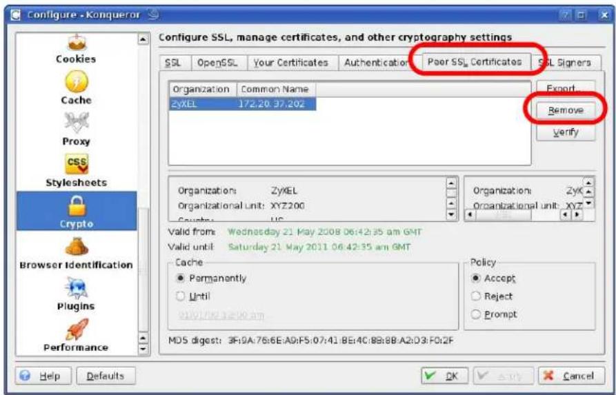 Configure - Konqueror Configure SSL, manage certificates, and other cryptography settings SSL OpenSSL Your Certificates Authentication Poor SSL Certificates SSL Signers Organization Common Name ZyXEL 172.20.37.202 Export Remove Verify Organizations ZyXEL Organizational Unit XYZ200 Organizational unit XYZ Cancel Valid from Wednesday 21 May 2008 06:42:35 am GMT Valid until Saturday 21 May 2011 06:42:35 am GMT Cache ● Permanently ○ Until MDS digest: 3F:9A:76:6E:A9:F5:07:41:BE:4C:8B:8B:A2:D3:F0:2F Policy ● Accept ○ Reject ○ Prompt