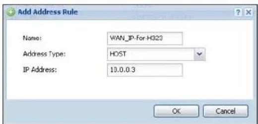 Add Address Rule Name: WAN_IP-For-H323 Address Type: HOST IP Address: 10.0.0.3 OK Cancel