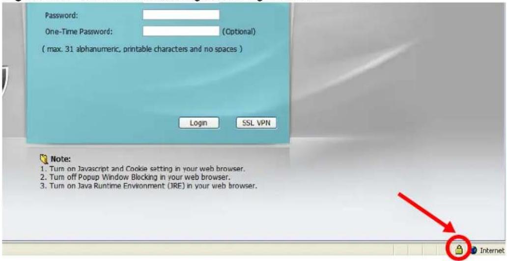 Password: One-Time Password: (Optional) ( max. 31 alphanumeric, printable characters and no spaces ) Login SSL VPN Note: 1. Turn on Javascript and Cookie setting in your web browser. 2. Turn off Popup Window Blocking in your web browser. 3. Turn on Java Runtime Environment (JRE) in your web browser.