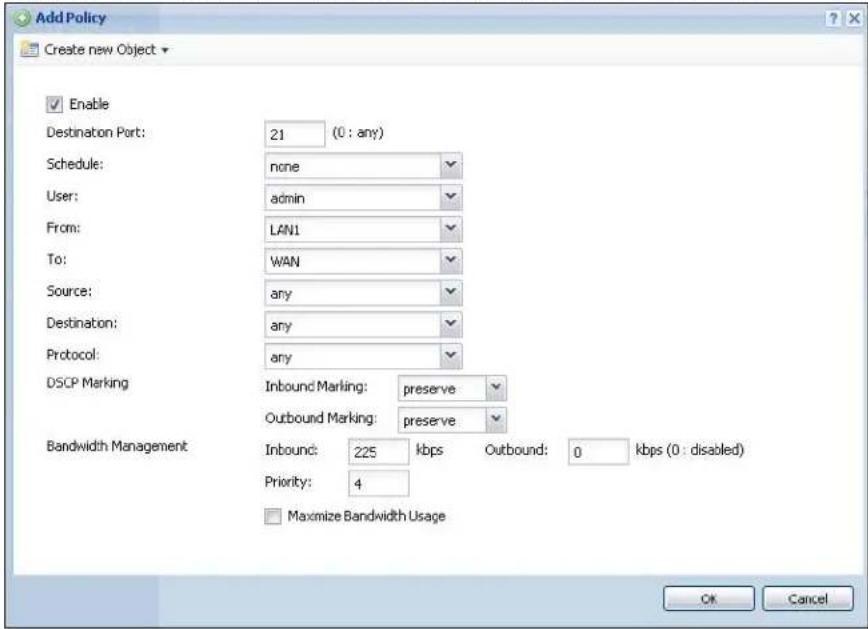 Add Policy Create new Object Enable Destination Port: 21 (0 : any) Schedule: none User: admin From: LAN1 To: WAN Source: any Destination: any Protocol: any DSCP Marking Inbound Marking: preserve Outbound Marking: preserve Bandwidth Management Inbound: 225 kbps Outbound: 0 kbps (0 : disabled) Priority: 4 Maximize Bandwidth Usage OK Cancel