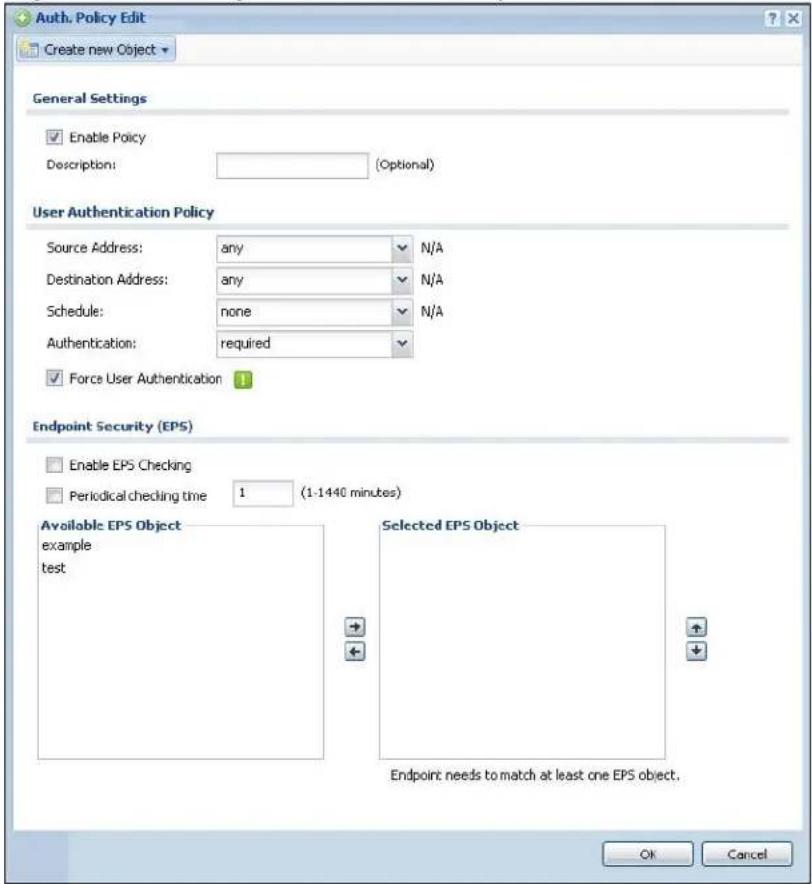 Auth. Policy Edit Create new Object General Settings Enable Policy Description: (Optional) User Authentication Policy Source Address: any N/A Destination Address: any N/A Schedule: none N/A Authentication: required Force User Authentication Endpoint Security (EPS) Enable EPS Checking Periodical checking time 1 (1-1440 minutes) Available EPS Object example test Selected EPS Object Endpoint needs to match at least one EPS object. Ok Cancel