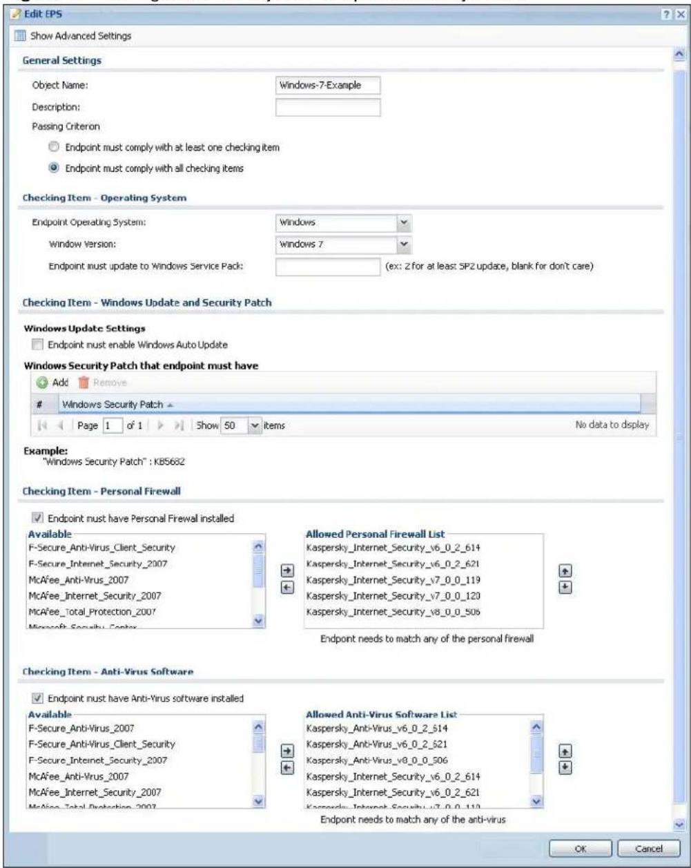 Edit EPS Show Advanced Settings General Settings Object Name: Windows-7-Example Description: Passing Criterion Endpoint must comply with at least one checking item Endpoint must comply with all checking items Checking Item - Operating System Endpoint Operating System: Windows Window Version: windows 7 Endpoint must update to Windows Service Pack: (ex: 2 for at least SP2 update, blank for don't care) Checking Item - Windows Update and Security Patch Windows Update Settings Endpoint must enable Windows Auto Update Windows Security Patch that endpoint must have Add Remove Windows Security Patch Page 1 of 1 Show 50 items No data to display Example: "Windows Security Patch" : KB5682 Checking Item - Personal Firewall Endpoint must have Personal Firewall installed Available F-Secure_Anti-Virus_Client_Security F-Secure_Internet_Security_2007 McAfee_Anti-Virus_2007 McAfee_Internet_Security_2007 McAfee_Total_Protection_2007 Microsoft_Secuity_Center Allowed Personal Firewall List Kaspersky_Internet_Security_v6_0_2_614 Kaspersky_Internet_Security_v6_0_2_621 Kaspersky_Internet_Security_v7_0_0_119 Kaspersky_Internet_Security_v7_0_0_120 Kaspersky_Internet_Security_v8_0_0_506 Endpoint needs to match any of the personal firewall Checking Item - Anti-Virus Software Endpoint must have Anti-Virus software installed Available F-Secure_Anti-Virus_2007 F-Secure_Anti-Virus_Client_Security F-Secure_Internet_Security_2007 McAfee_Anti-Virus_2007 McAfee_Internet_Security_2007 McAfee_Total_Protection_2007 Allowed Anti-Virus Software List Kaspersky_Anti-Virus_v6_0_2_514 Kaspersky_Anti-Virus_v6_0_2_521 Kaspersky_Anti-Virus_v8_0_0_506 Kaspersky_Internet_Security_v6_0_2_614 Kaspersky_Internet_Security_v6_0_2_621 Kaspersky_Internet_Security_v7_0_0_119 Endpoint needs to match any of the anti-virus OK Cancel