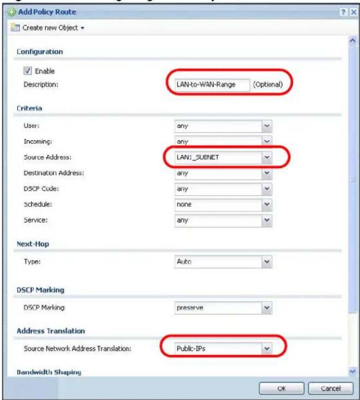 Add Policy Route Create new Object Configuration Enable Description: LAN-to-WAN-Range (Optional) Criteria User: any Incoming: any Source Address: LAN1_SUENET Destination Address: any DSCP Code: any Schedule: none Service: any Next-Hop Type: Auto DSCP Marking DSCP Marking: preserve Address Translation Source Network Address Translation: Public-IPs Bandwidth Shaping OK Cancel