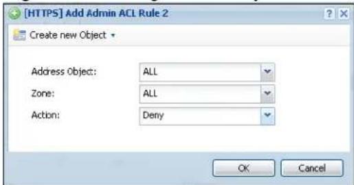 [HTTPS] Add Admin ACL Rule 2 Create new Object Address Object: ALL Zone: ALL Action: Deny OK Cancel