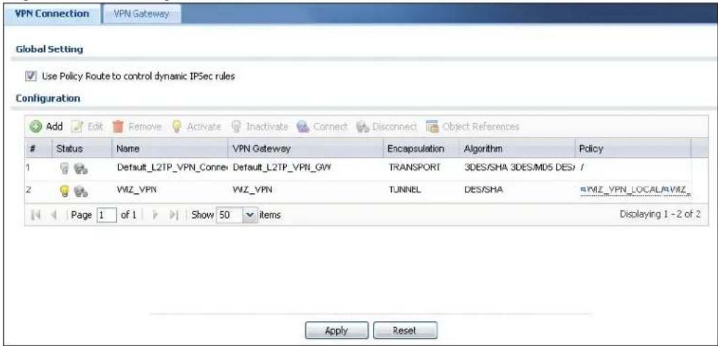 VPN Connection VPN Gateway Global Setting Use Policy Route to control dynamic IPSec rules Configuration Add Edit Remove Activate Inactivate Connect Disconnect Object References Status Name VPN Gateway Encapsulation Algorithm Policy 1 Default_L2TP_VPN_Conne Default_L2TP_VPN_GWY TRANSPORT 3DES/SHA 3DES/MD5 DES7 / 2 VWZ_VPN WZ_VPN TUNNEL DES/SHA VMZ_VPN_LOCALA/VWZ_ Page 1 of 1 Show 50 items Displaying 1 - 2 of 2 Apply Reset