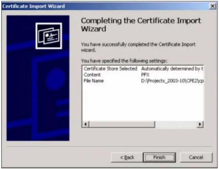 Certificate Import Wizard Completing the Certificate Import Wizard You have successfully completed the Certificate Import wizard. You have specified the following settings: Certificate Store Selected Automatically determined by t Content PFX File Name D:\Projects_2003-10\CPE2\cp < Back Finish Cancel