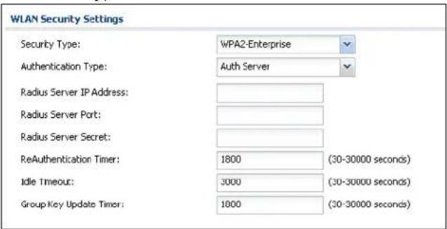WLAN Security Settings Security Type: WPA2-Enterprise Authentication Type: Auth Server Radius Server IP Address: Radius Server Port: Radius Server Secret: ReAuthentication Timer: 1800 (30-30000 seconds) Idle Timeout: 3000 (30-30000 seconds) Group Key Update Timer: 1800 (30-30000 seconds)