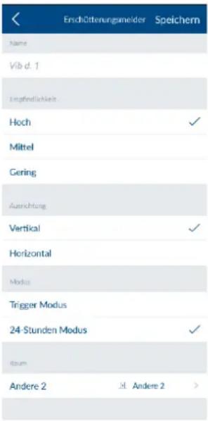 Erschlütterungsmelder Speichern Name Vib d. 1 Empfindlichkeit Hoch ✓ Mittel Gering Ausrichtung Vertical ✓ Horizontal Modus Trigger Modus 24-Stunden Modus ✓ Team Andere 2 Andere 2 >